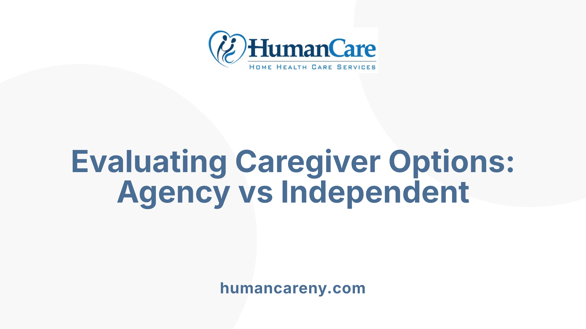 Evaluating Caregiver Options: Agency vs Independent