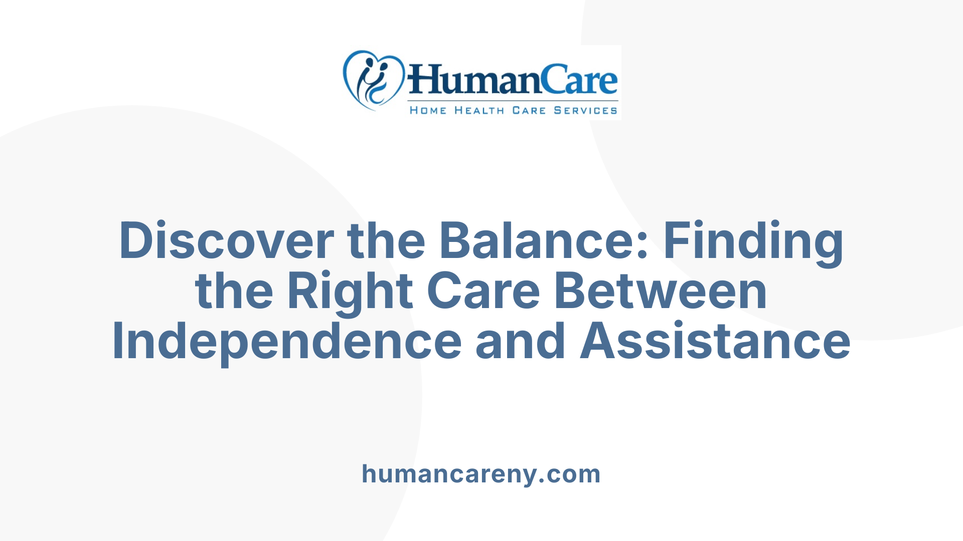 Discover the Balance: Finding the Right Care Between Independence and Assistance