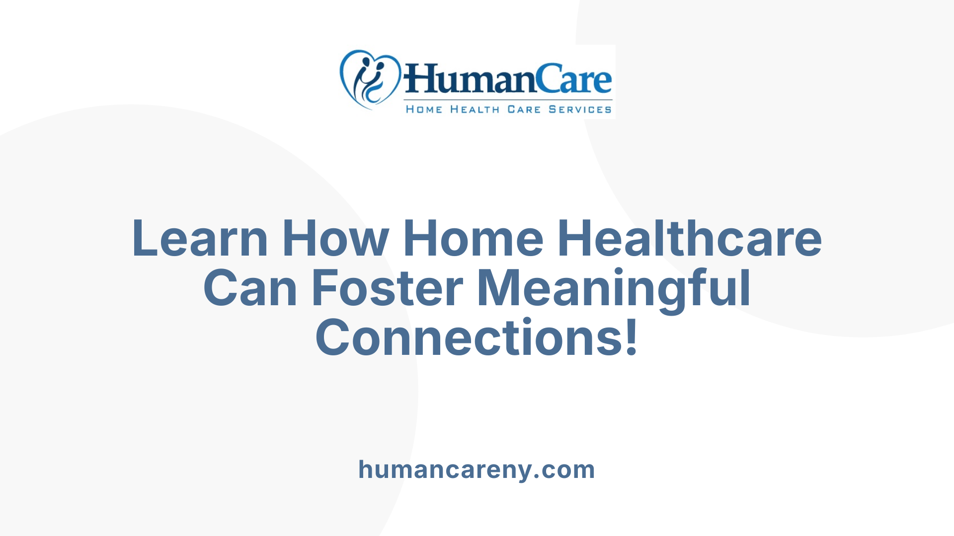 Learn How Home Healthcare Can Foster Meaningful Connections!