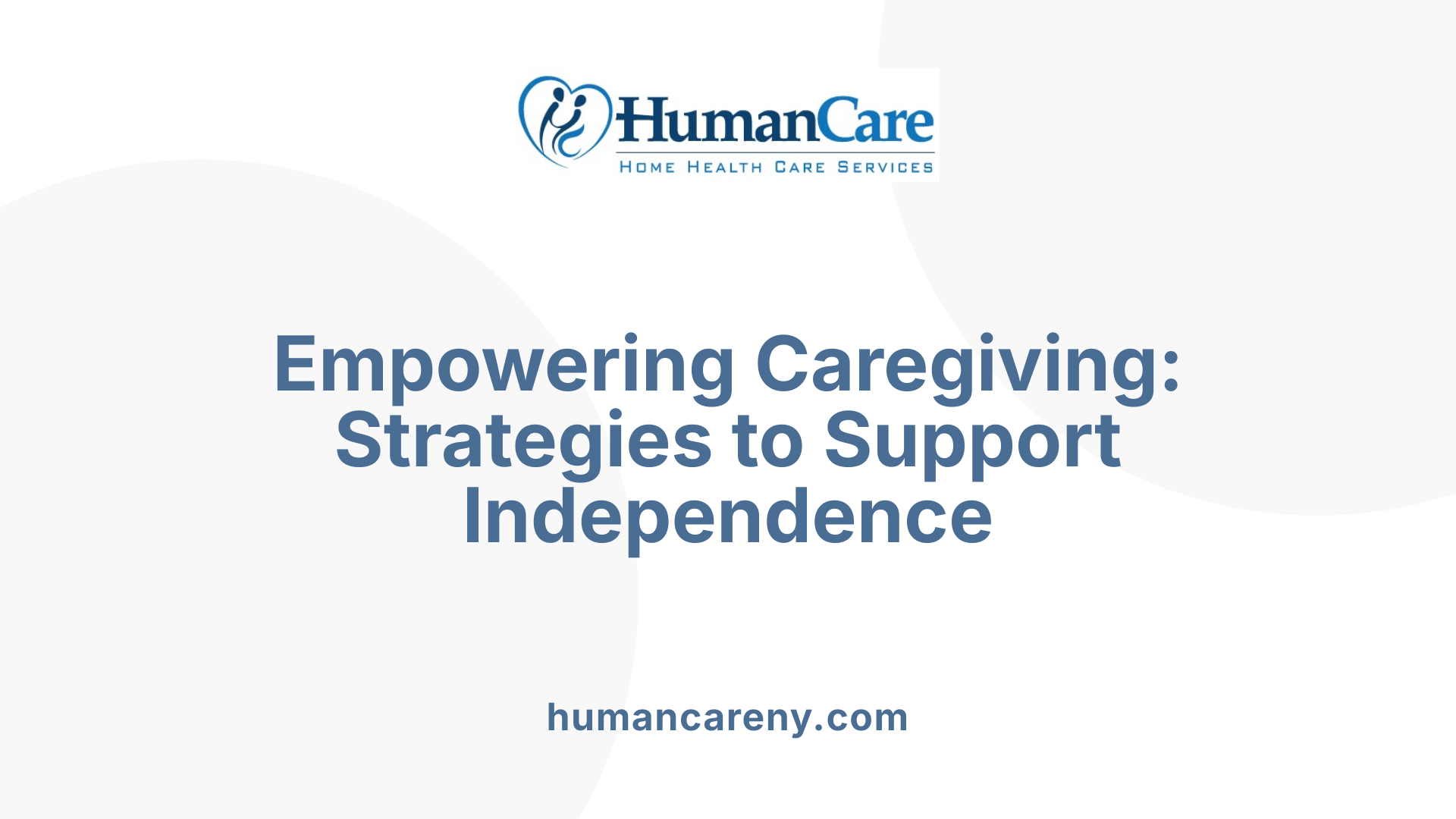 Empowering Caregiving: Strategies to Support Independence