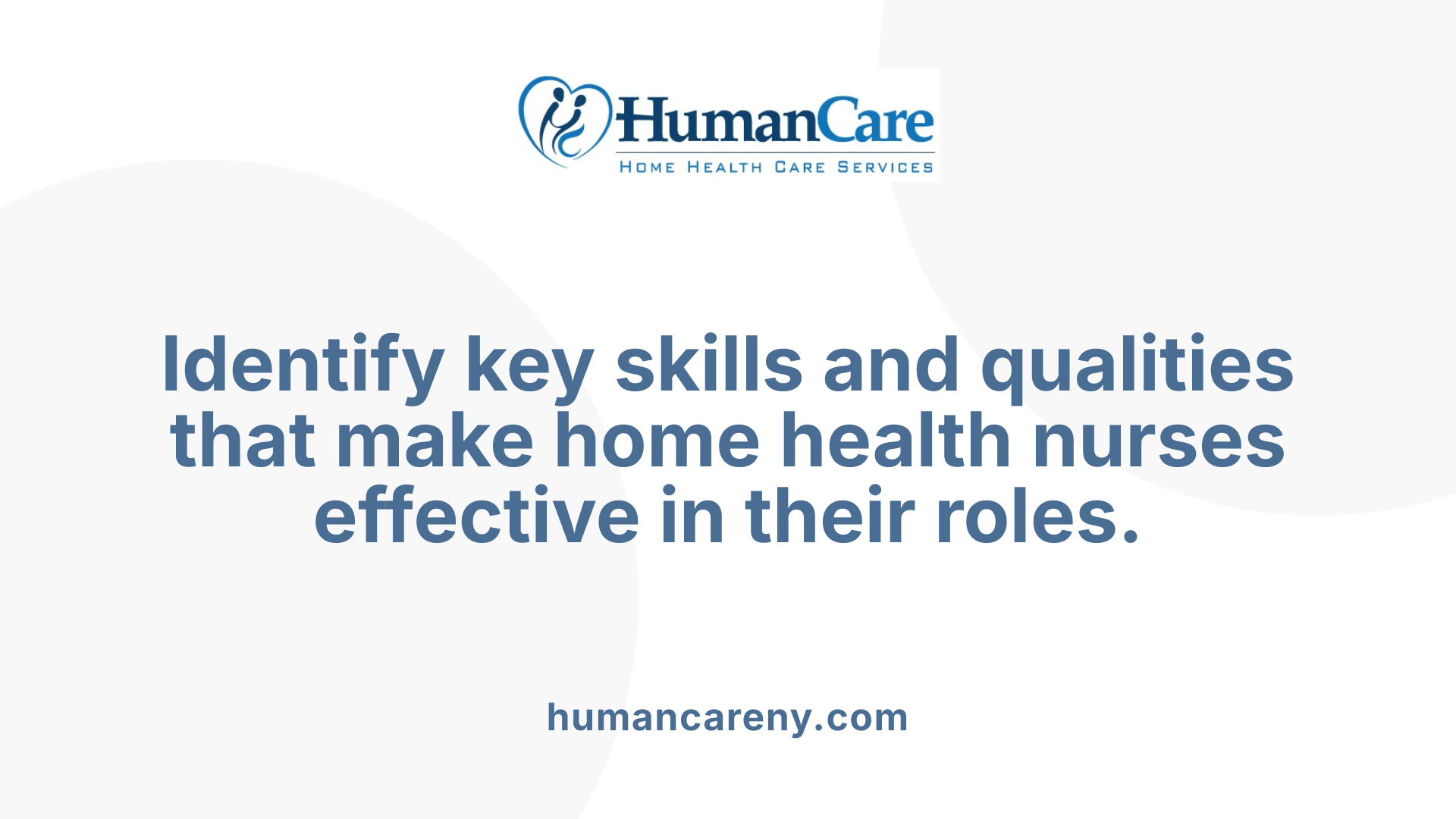 Identify key skills and qualities that make home health nurses effective in their roles.