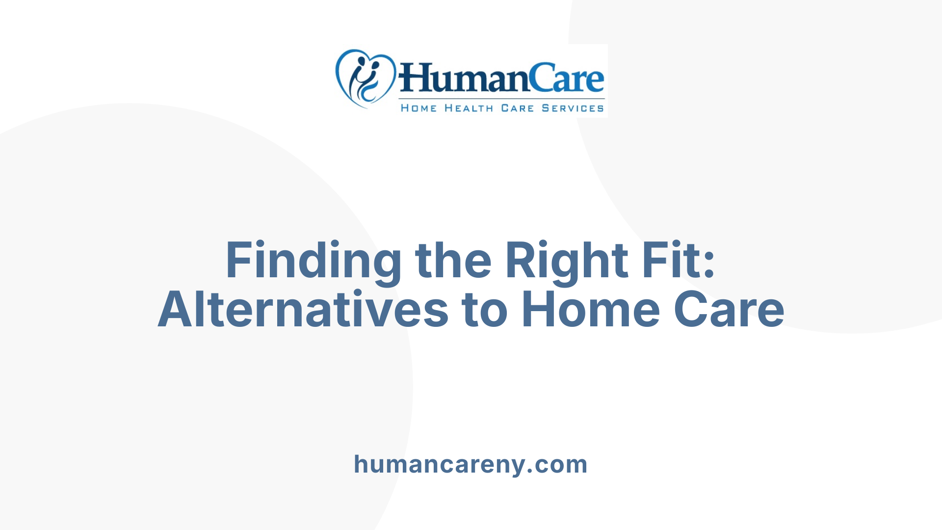 Finding the Right Fit: Alternatives to Home Care