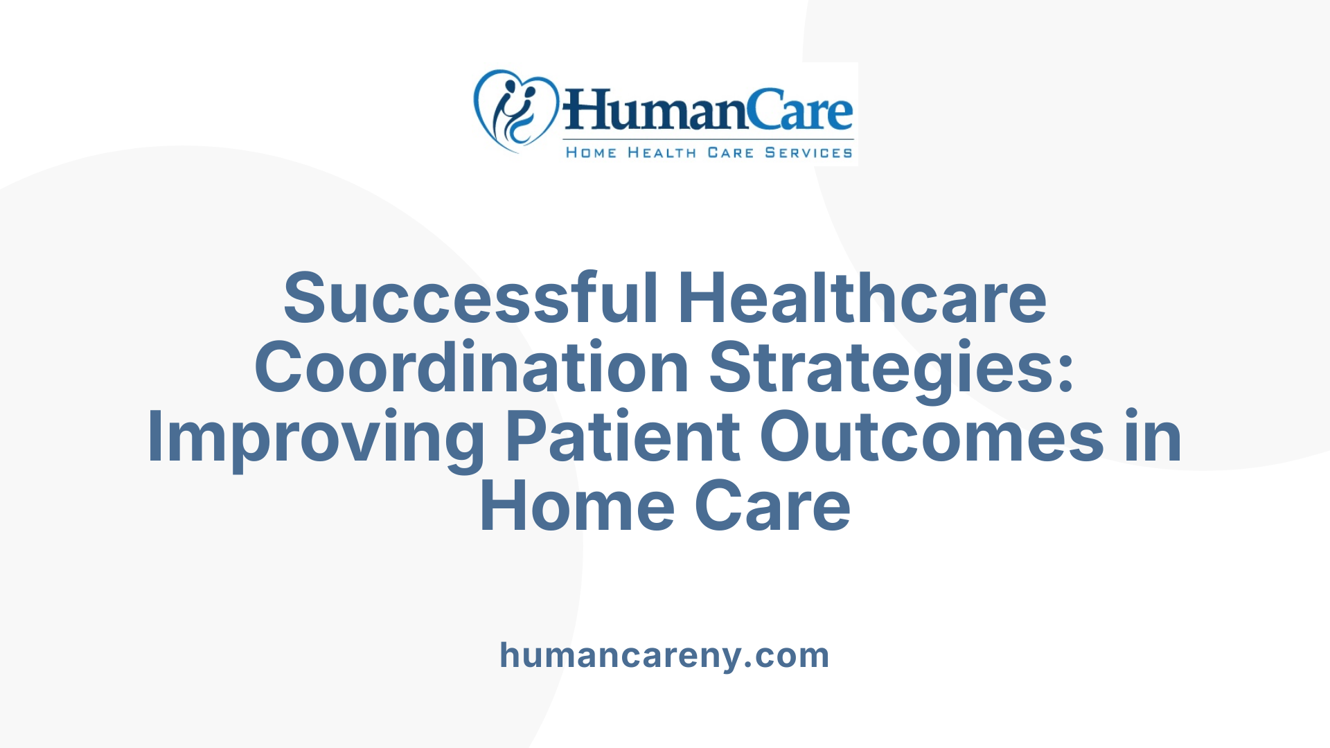 Successful Healthcare Coordination Strategies: Improving Patient Outcomes in Home Care