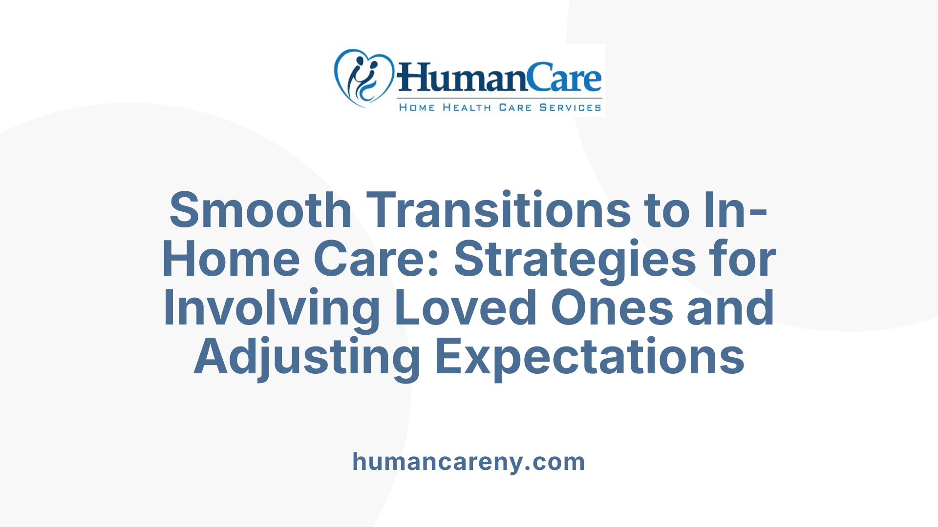 Smooth Transitions to In-Home Care: Strategies for Involving Loved Ones and Adjusting Expectations