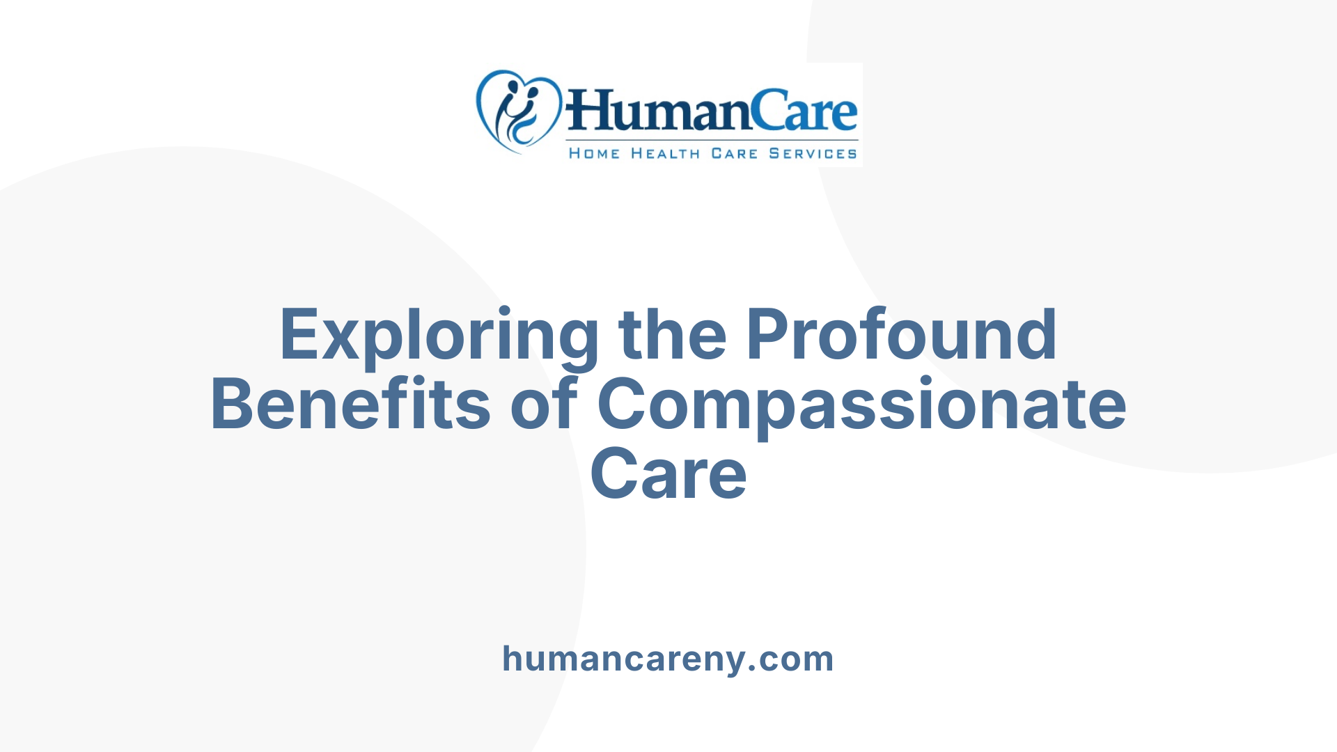 Exploring the Profound Benefits of Compassionate Care