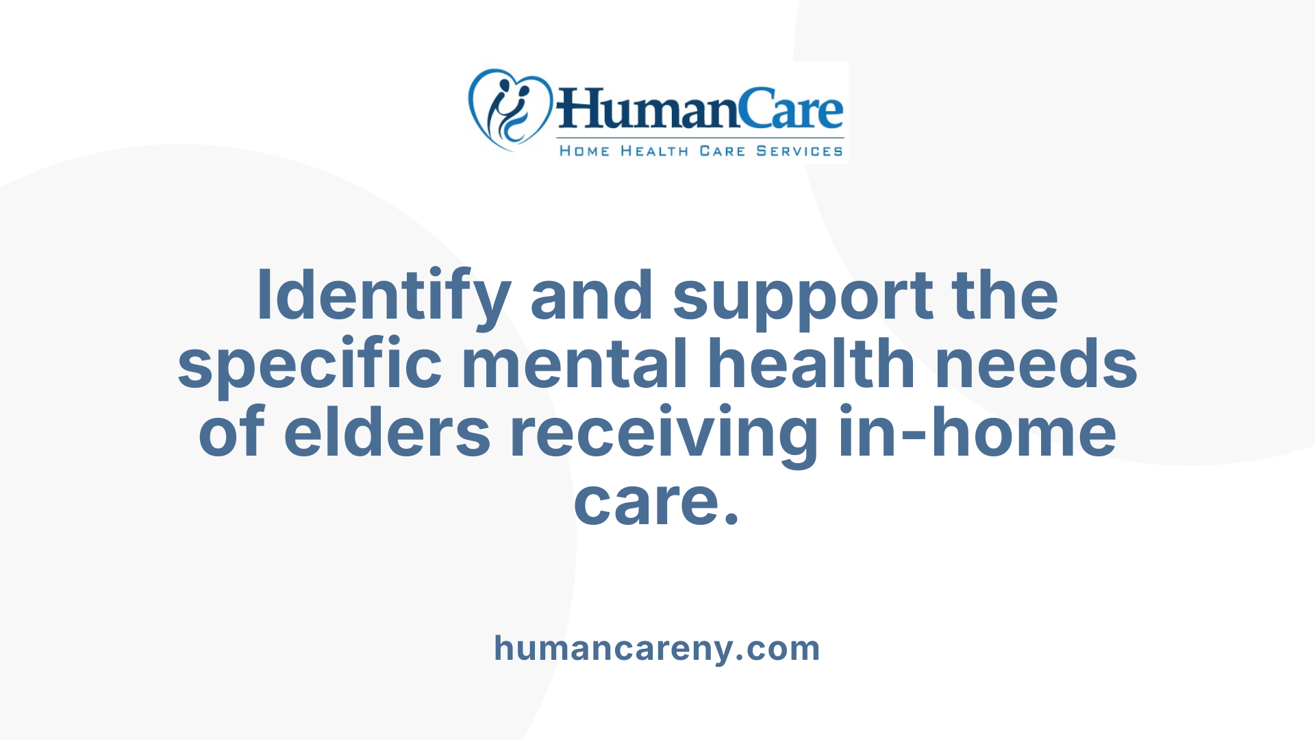 Identify and support the specific mental health needs of elders receiving in-home care.