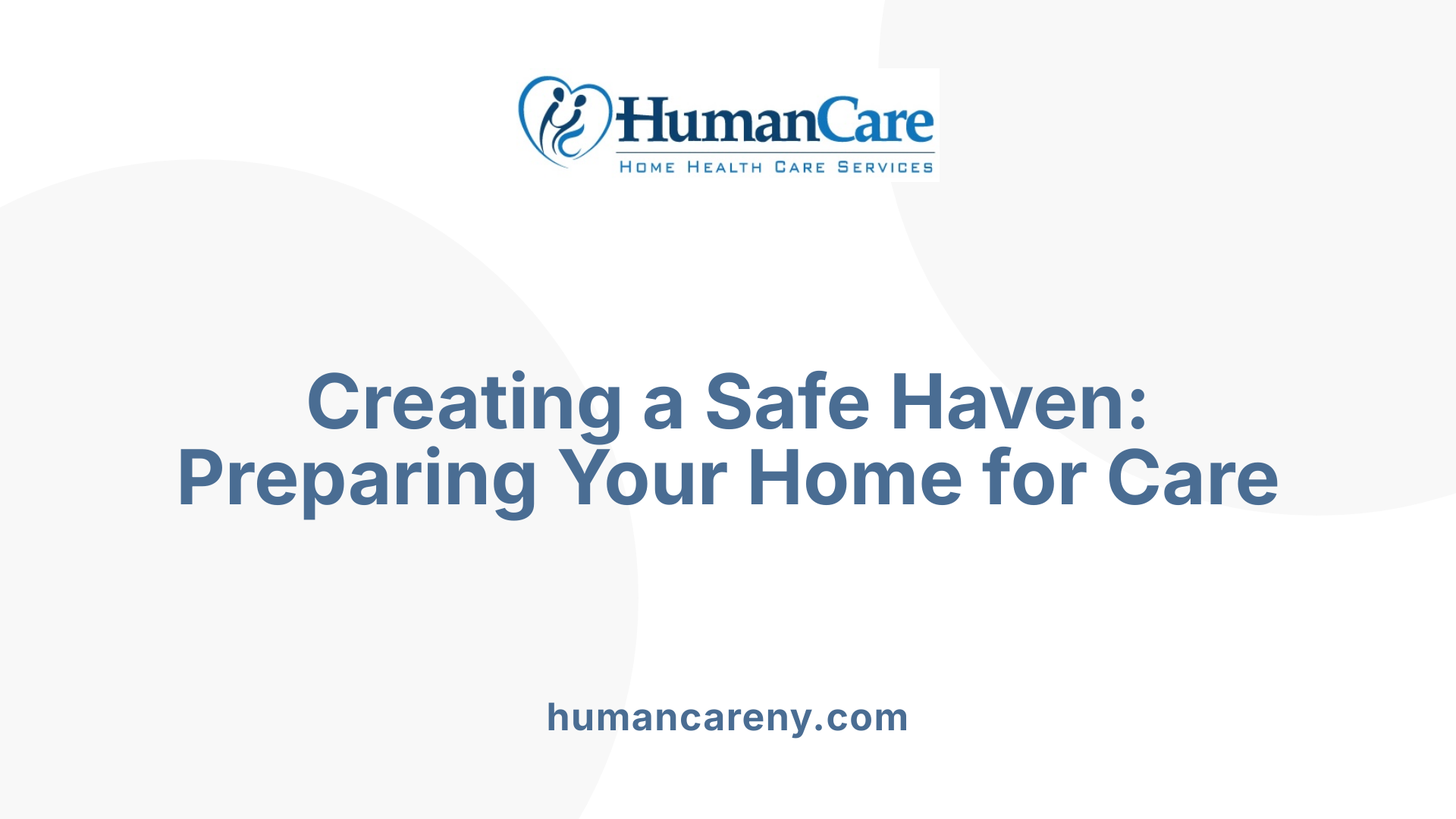 Creating a Safe Haven: Preparing Your Home for Care