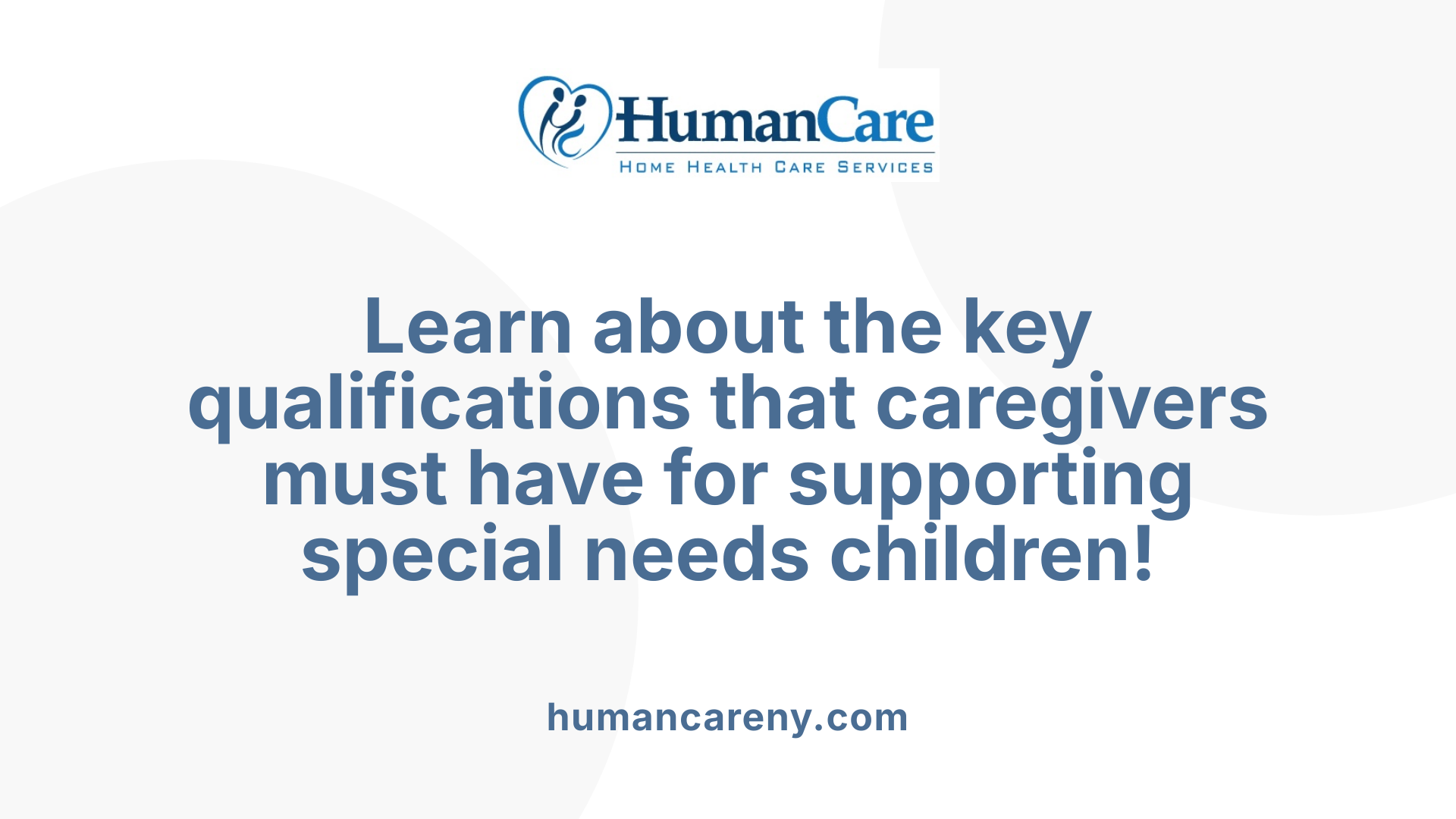 Learn about the key qualifications that caregivers must have for supporting special needs children!