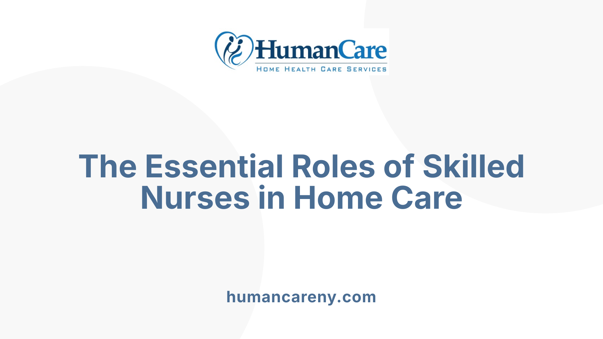 The Essential Roles of Skilled Nurses in Home Care