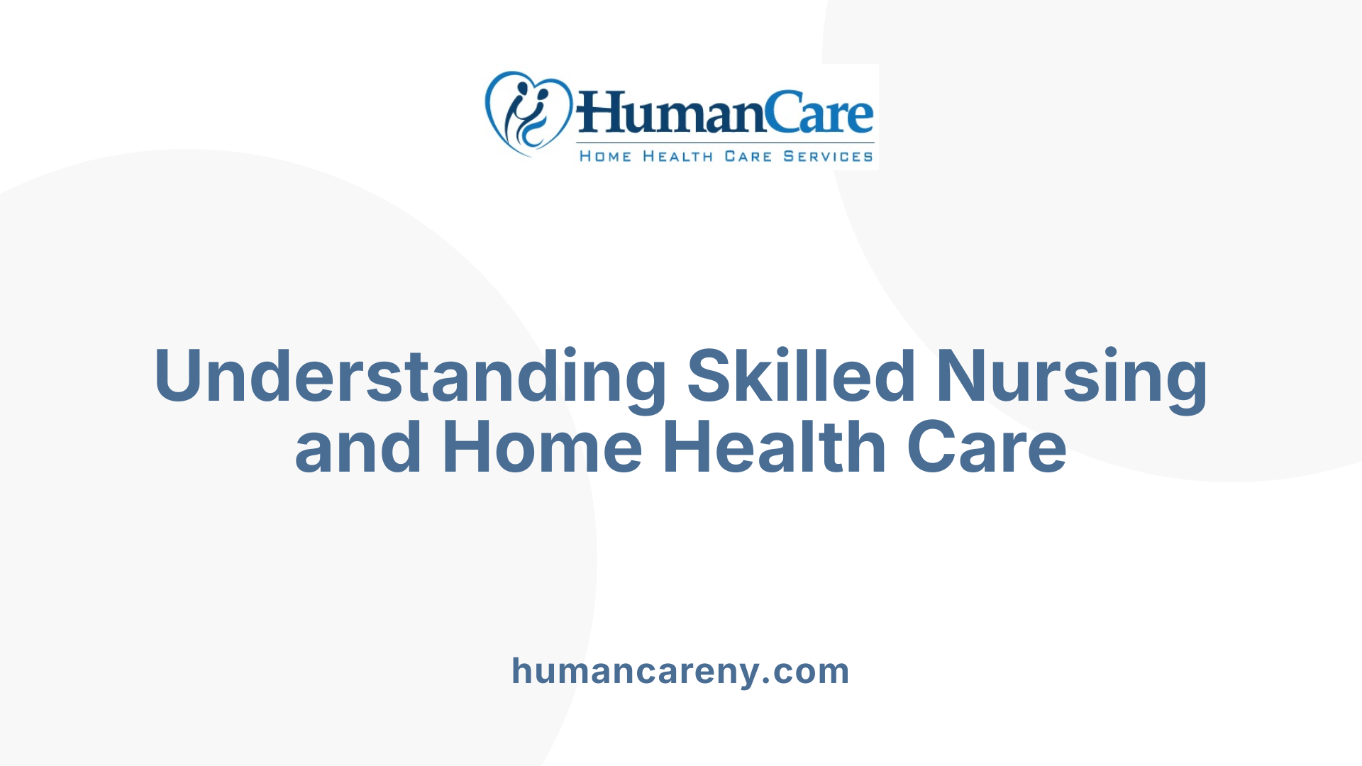 Understanding Skilled Nursing and Home Health Care