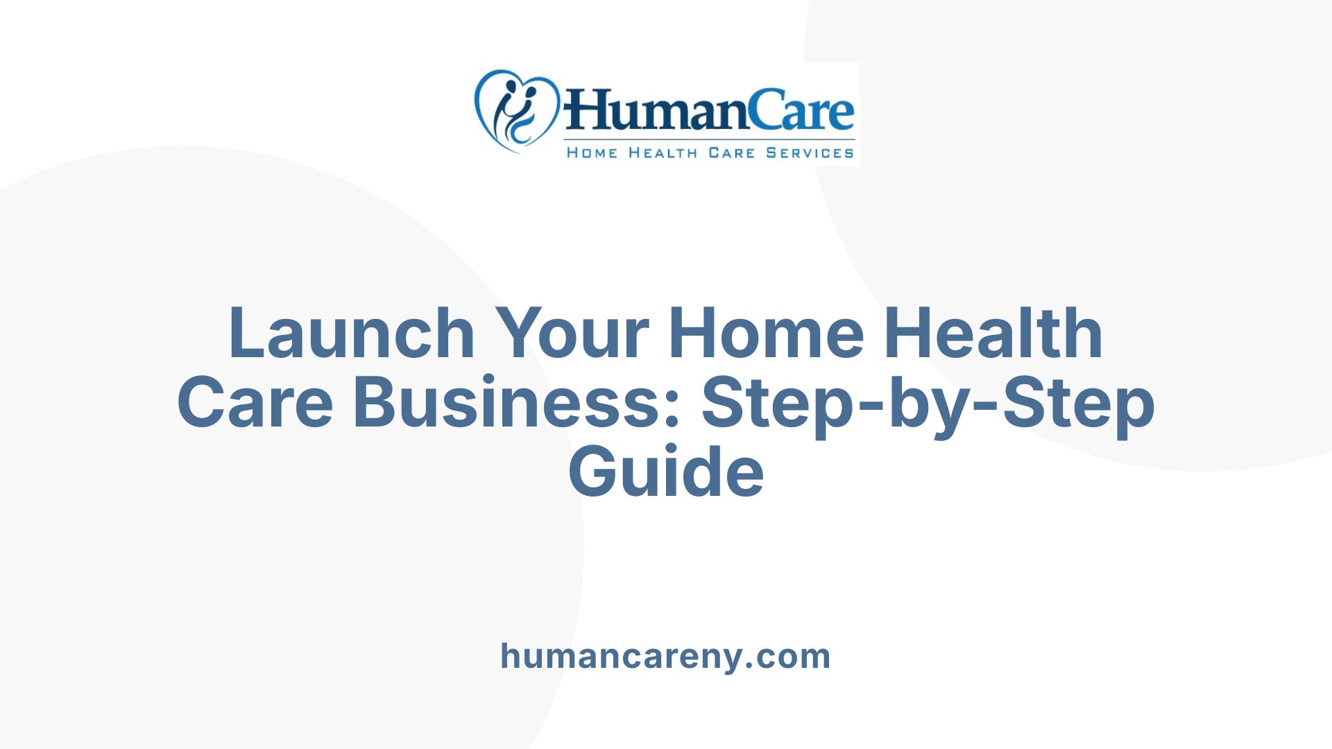 Launch Your Home Health Care Business: Step-by-Step Guide