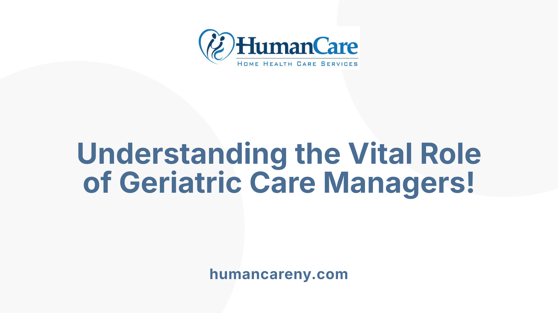 Understanding the Vital Role of Geriatric Care Managers!