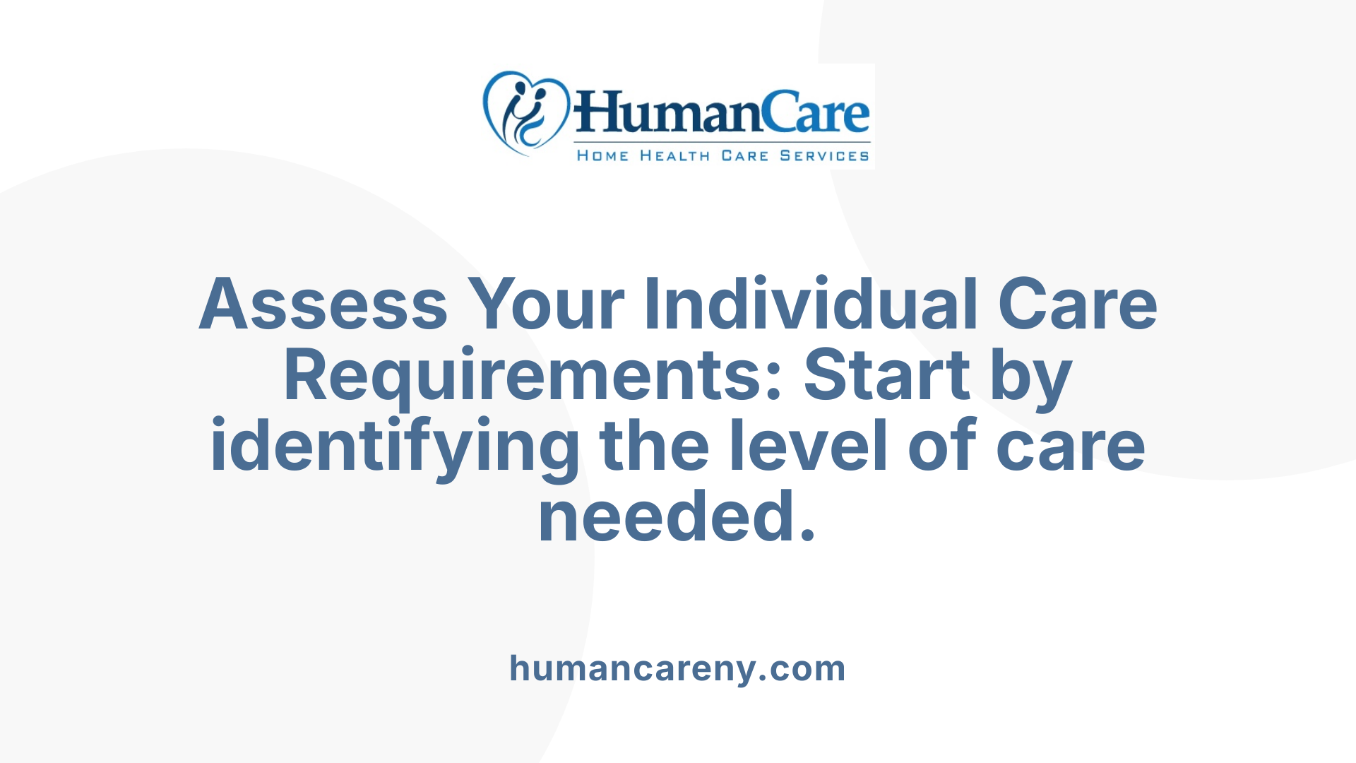 Assess Your Individual Care Requirements: Start by identifying the level of care needed.