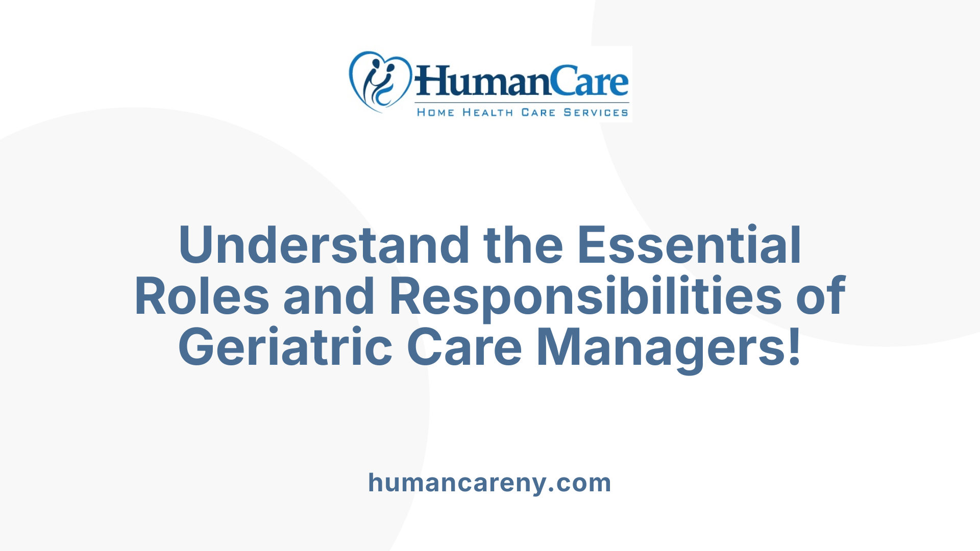 Understand the Essential Roles and Responsibilities of Geriatric Care Managers!