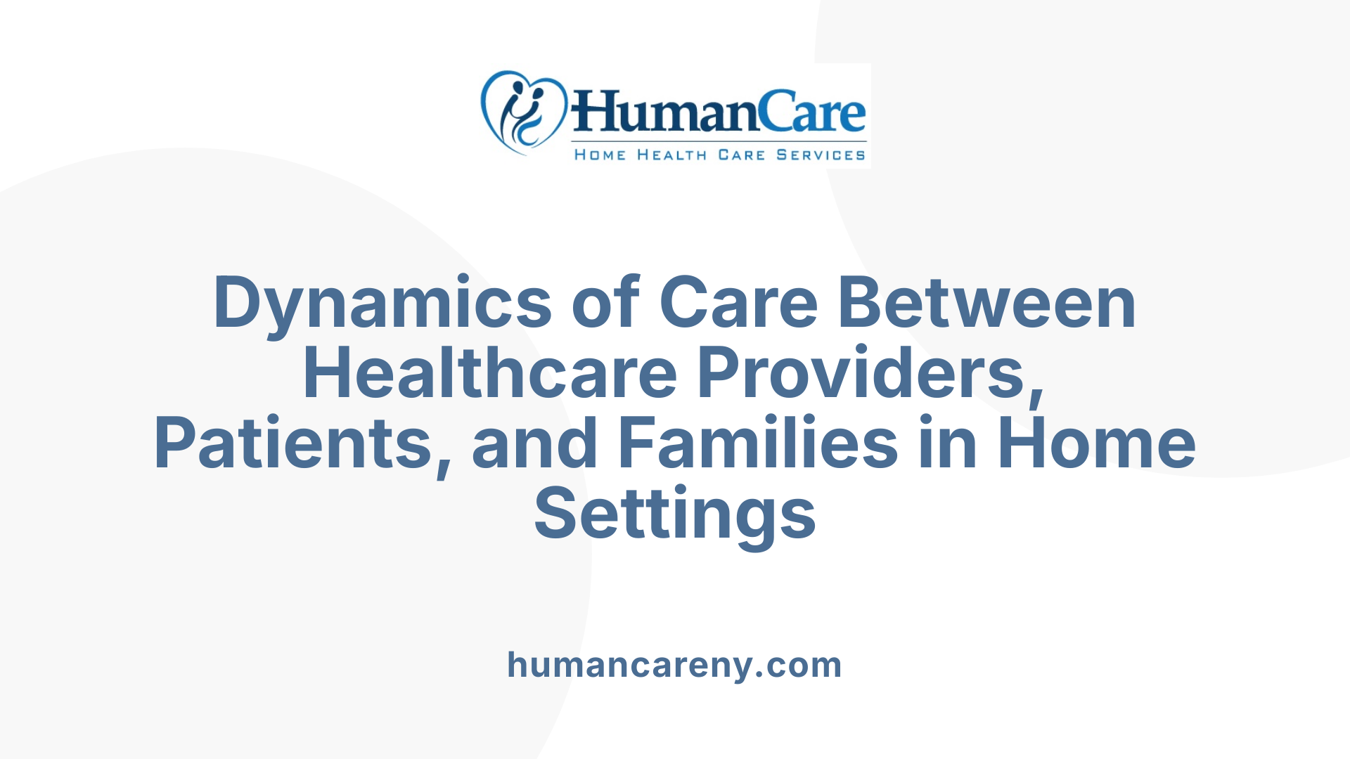 Dynamics of Care Between Healthcare Providers, Patients, and Families in Home Settings