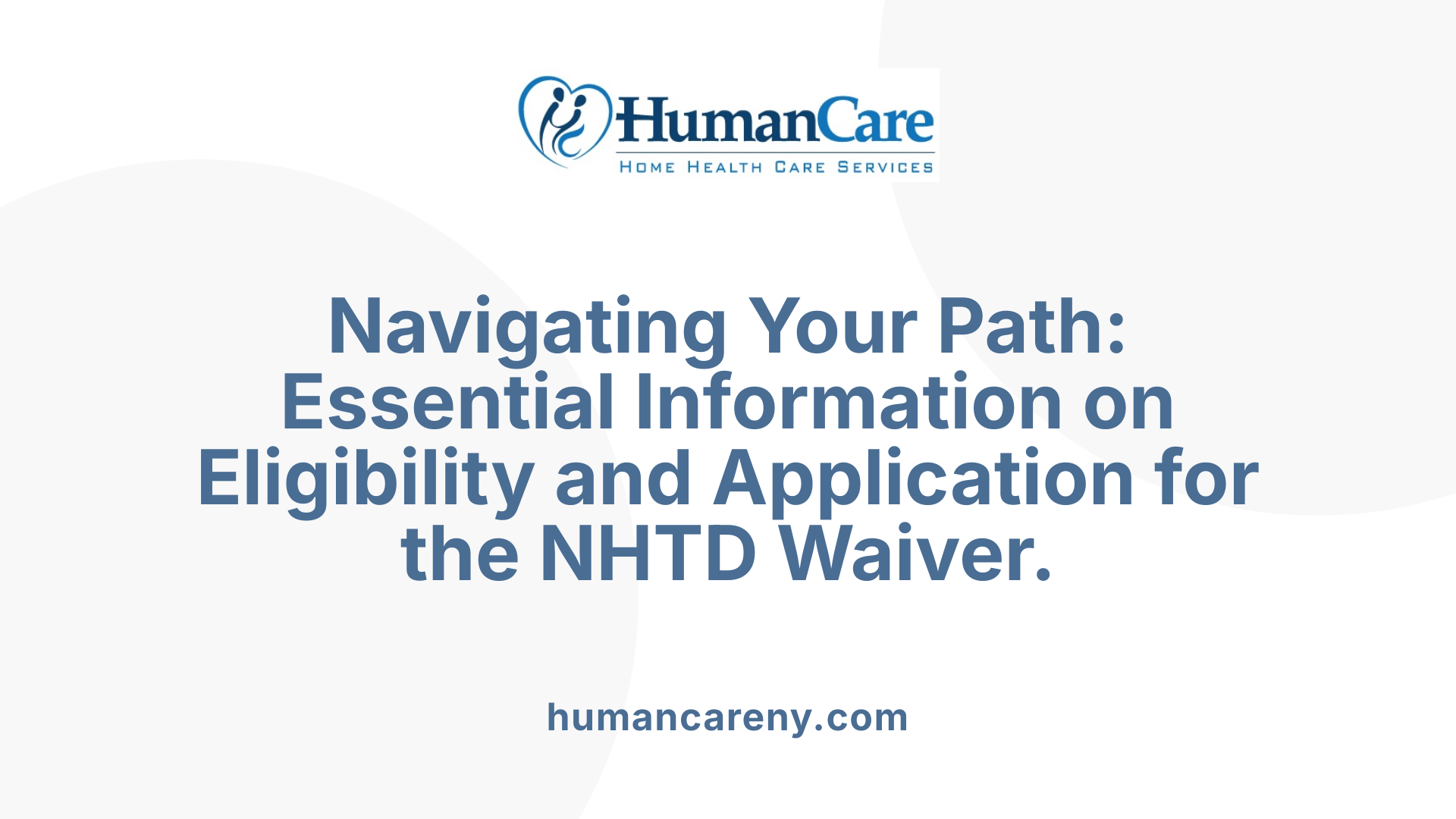 Navigating Your Path: Essential Information on Eligibility and Application for the NHTD Waiver.