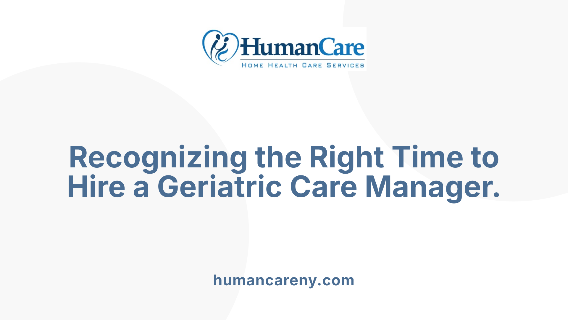Recognizing the Right Time to Hire a Geriatric Care Manager.