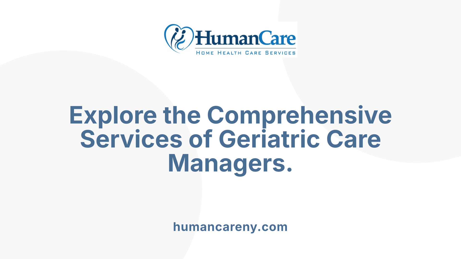 Explore the Comprehensive Services of Geriatric Care Managers.