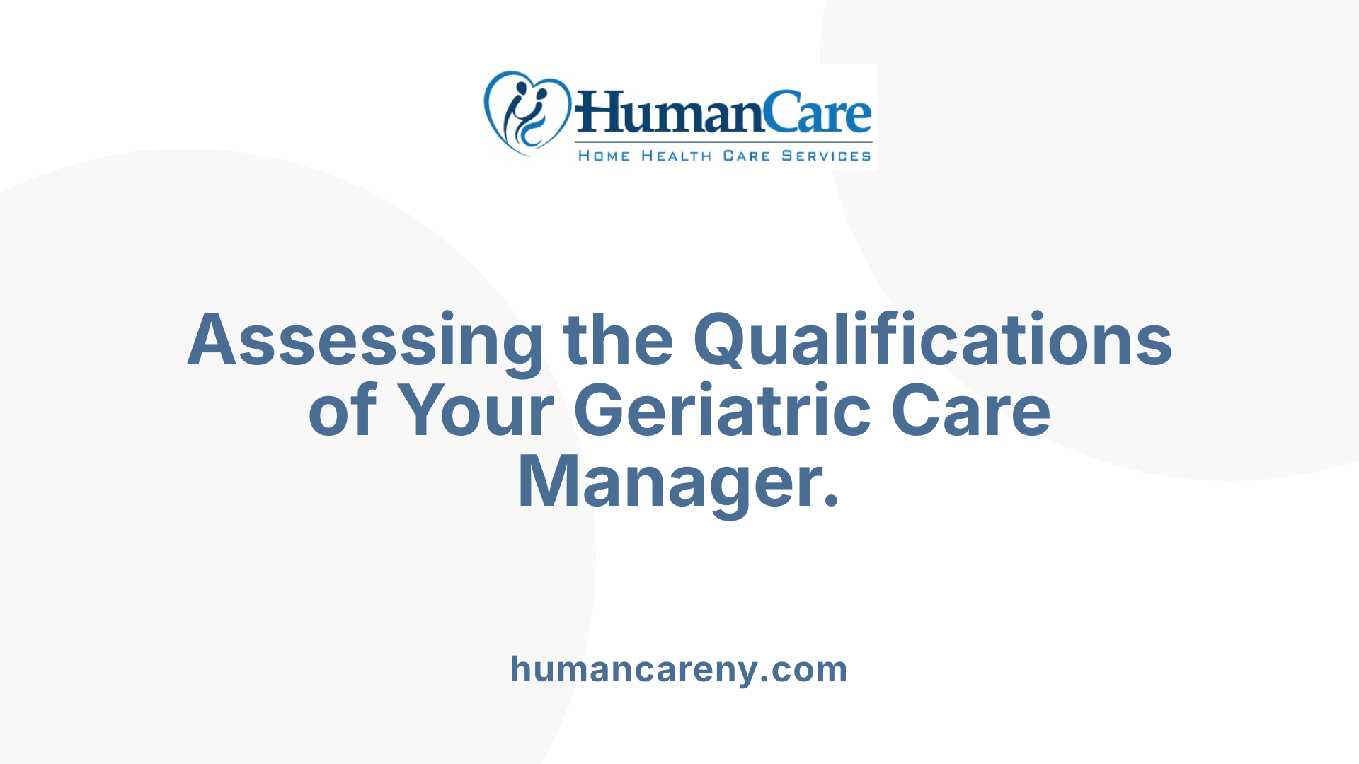 Assessing the Qualifications of Your Geriatric Care Manager.