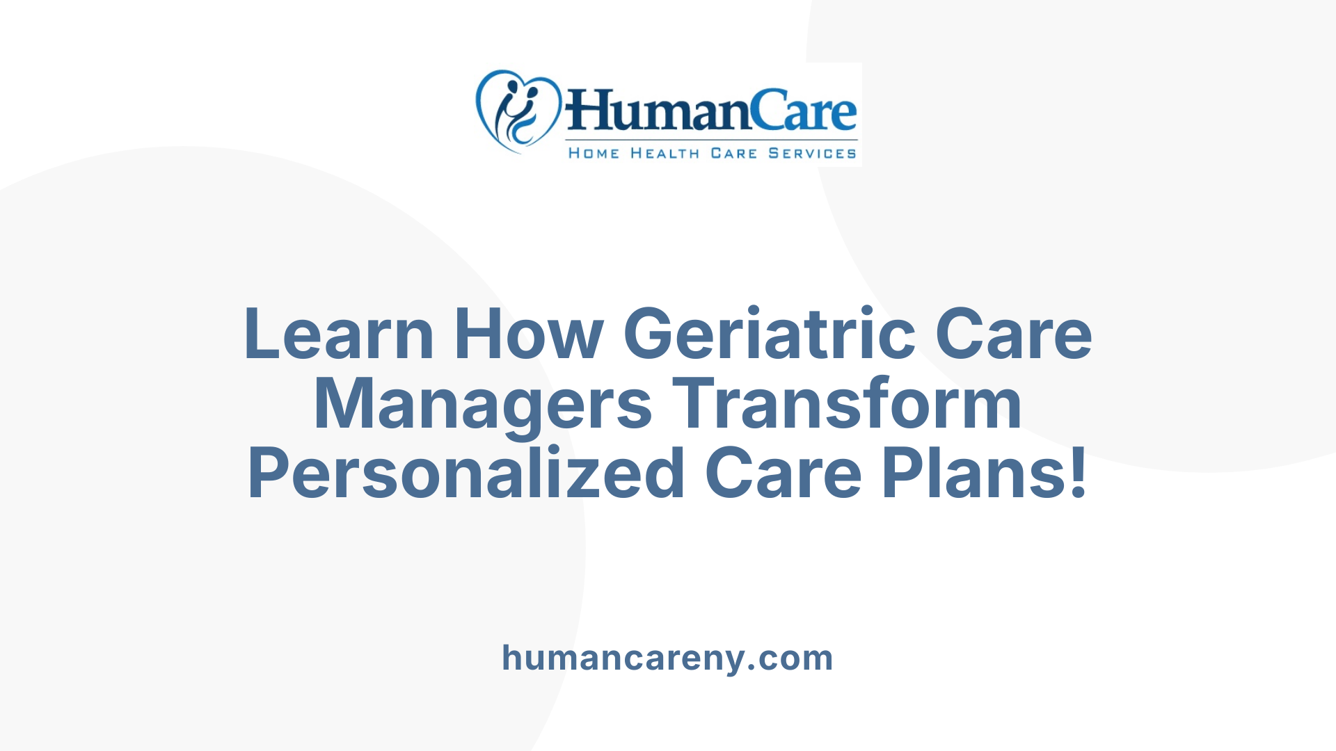 Learn How Geriatric Care Managers Transform Personalized Care Plans!