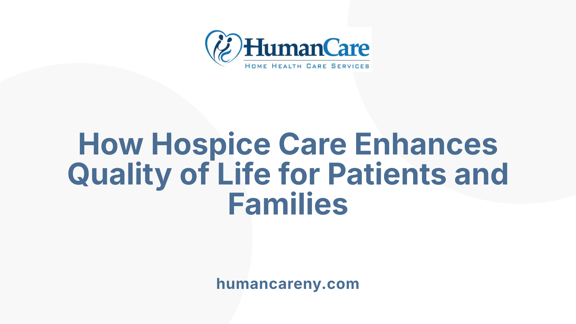 How Hospice Care Enhances Quality of Life for Patients and Families