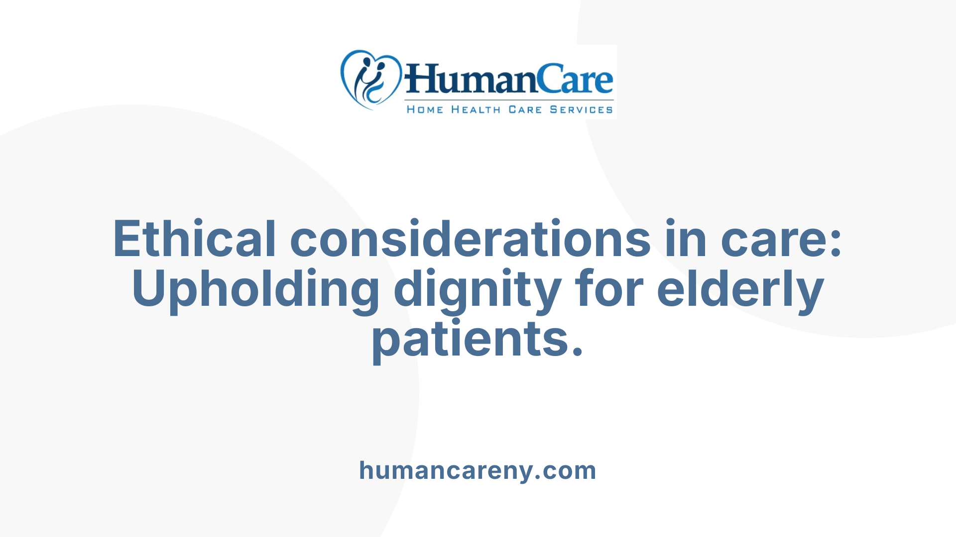 Ethical considerations in care: Upholding dignity for elderly patients.
