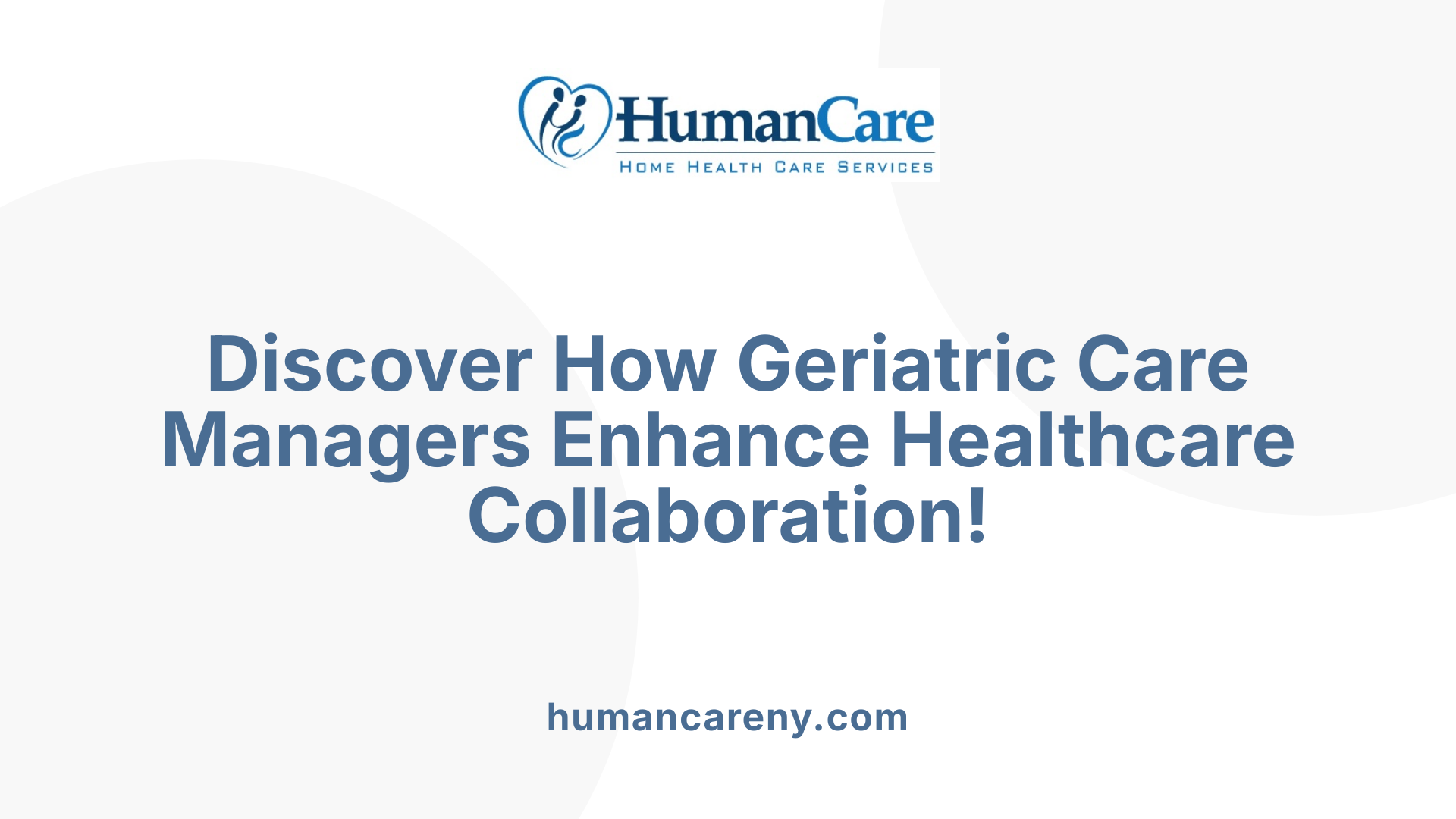 Discover How Geriatric Care Managers Enhance Healthcare Collaboration!
