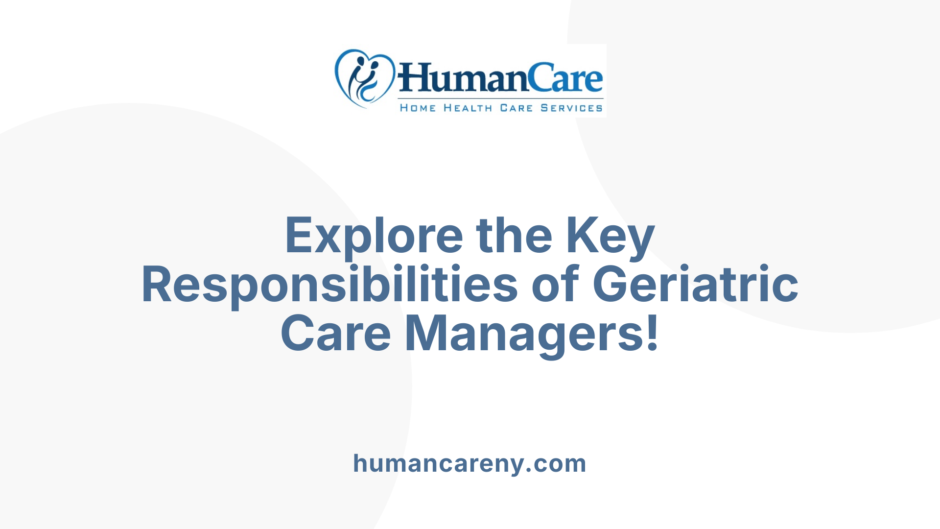Explore the Key Responsibilities of Geriatric Care Managers!