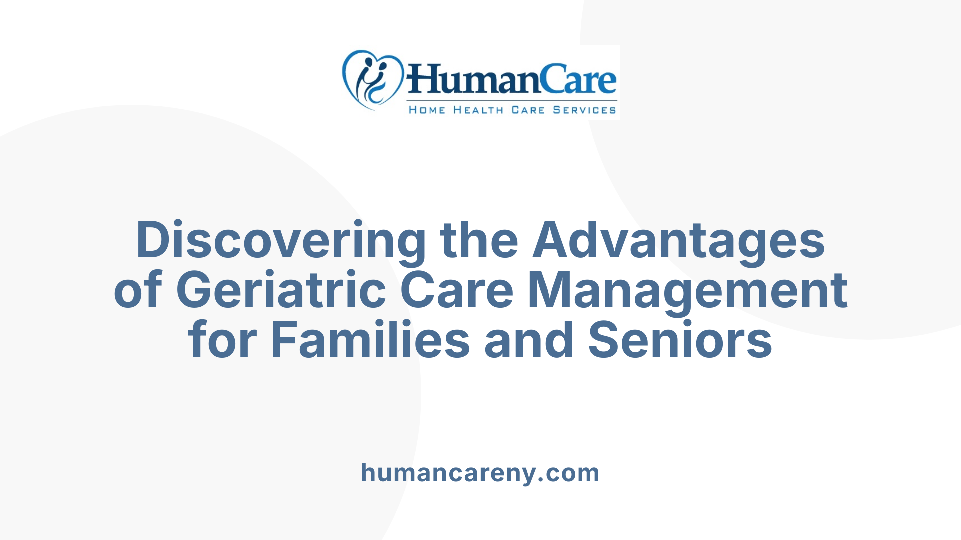 Discovering the Advantages of Geriatric Care Management for Families and Seniors