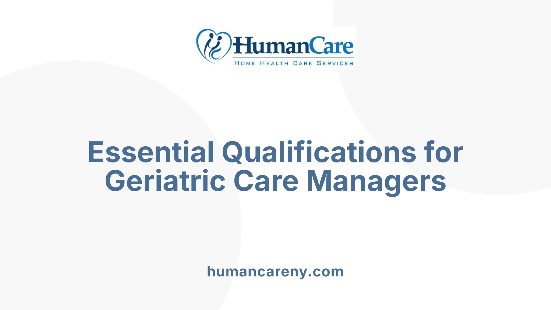 Essential Qualifications for Geriatric Care Managers