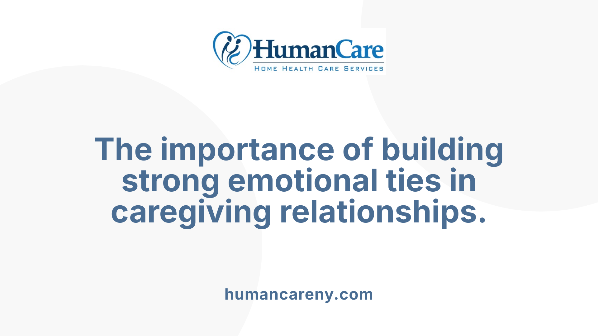 The importance of building strong emotional ties in caregiving relationships.
