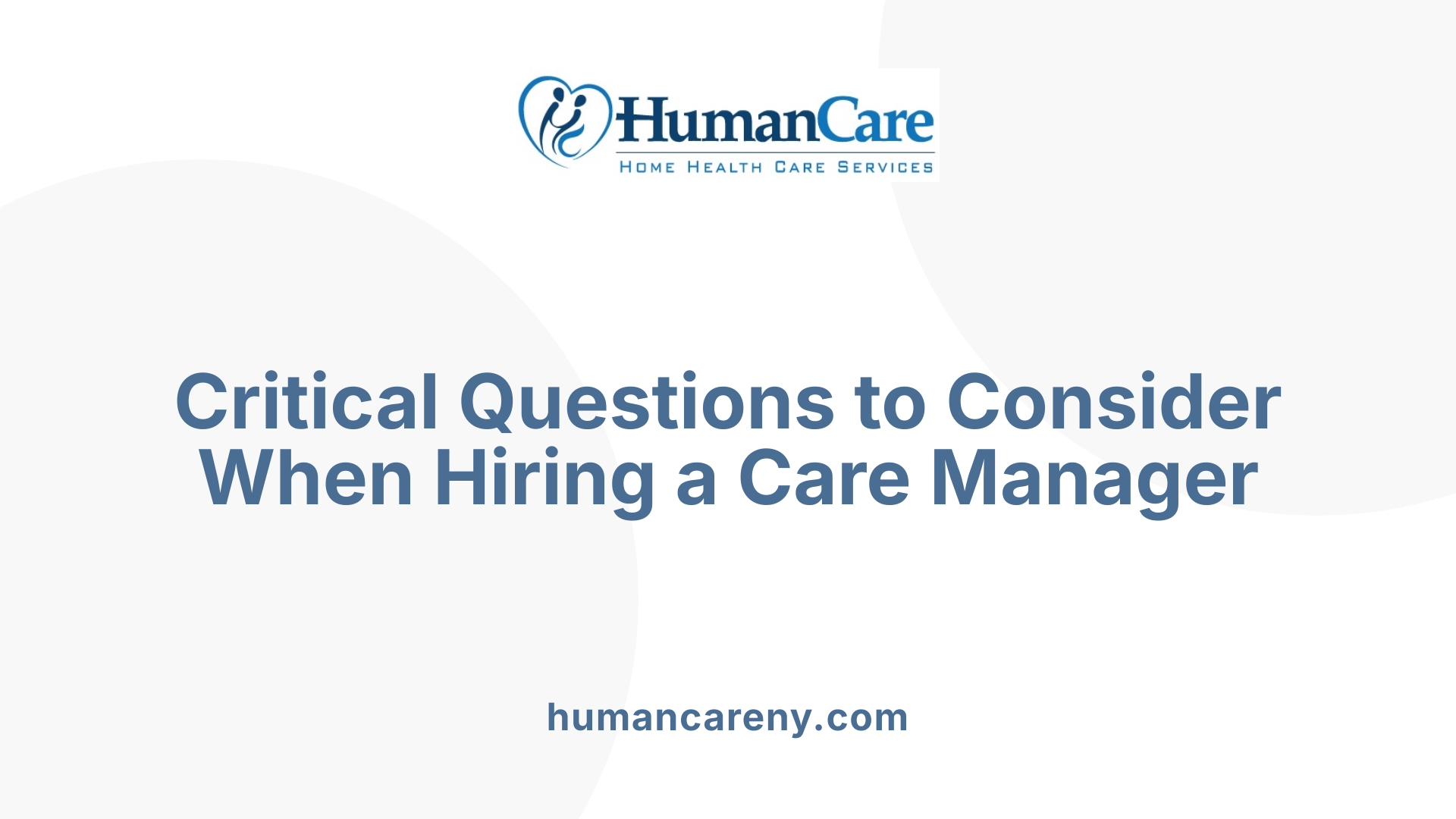 Critical Questions to Consider When Hiring a Care Manager