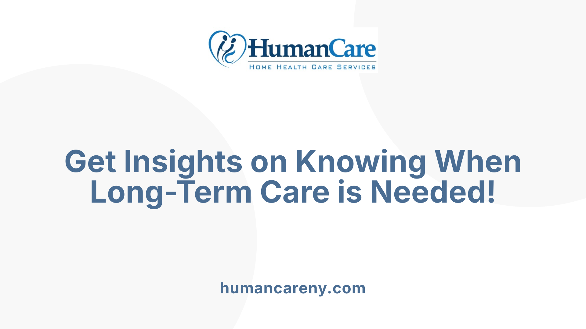 Get Insights on Knowing When Long-Term Care is Needed!