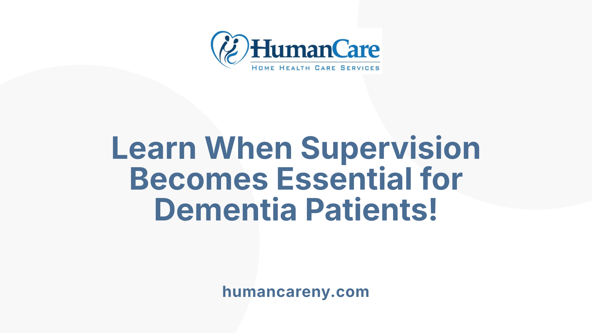 Learn When Supervision Becomes Essential for Dementia Patients!