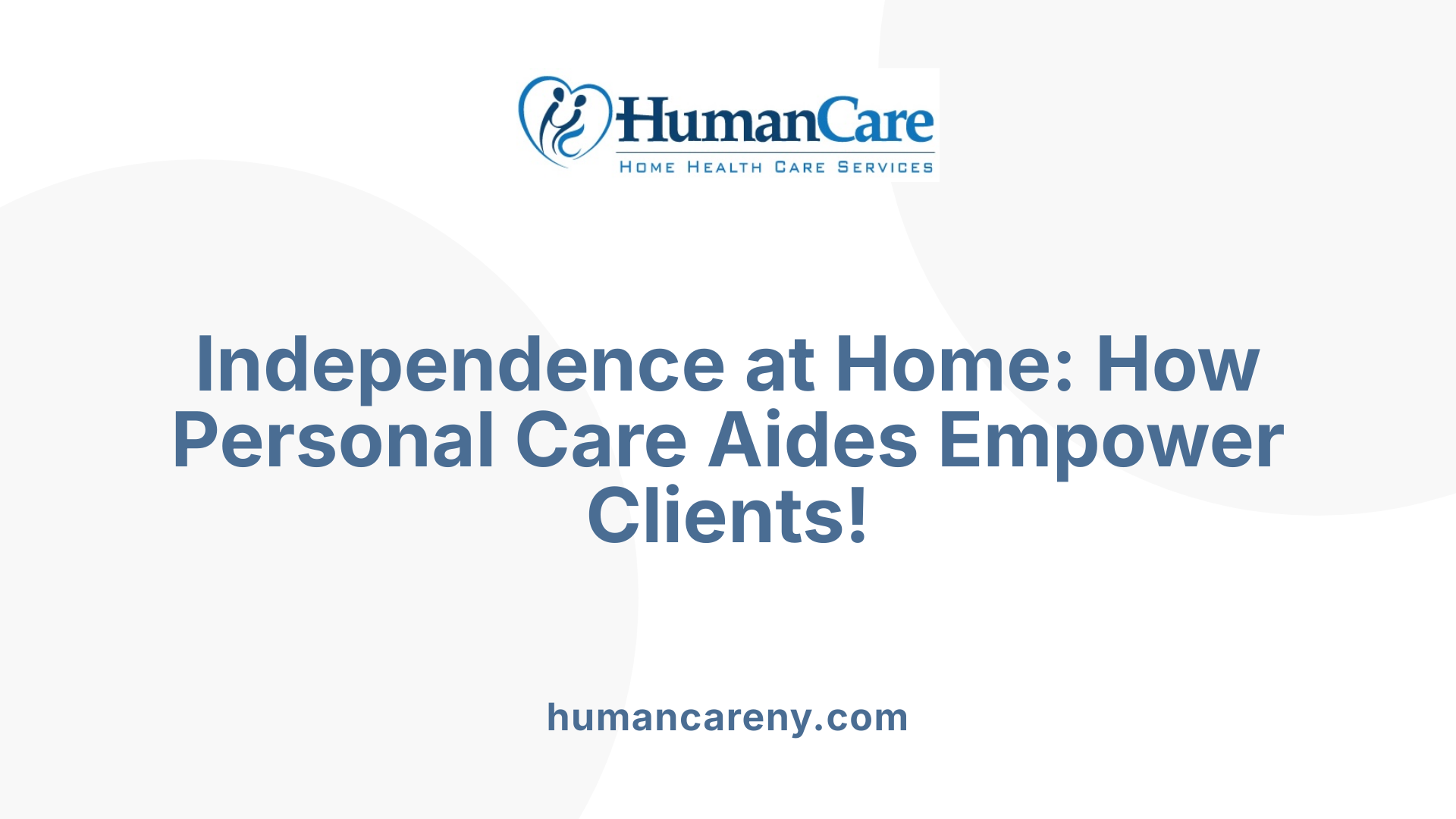 Independence at Home: How Personal Care Aides Empower Clients!