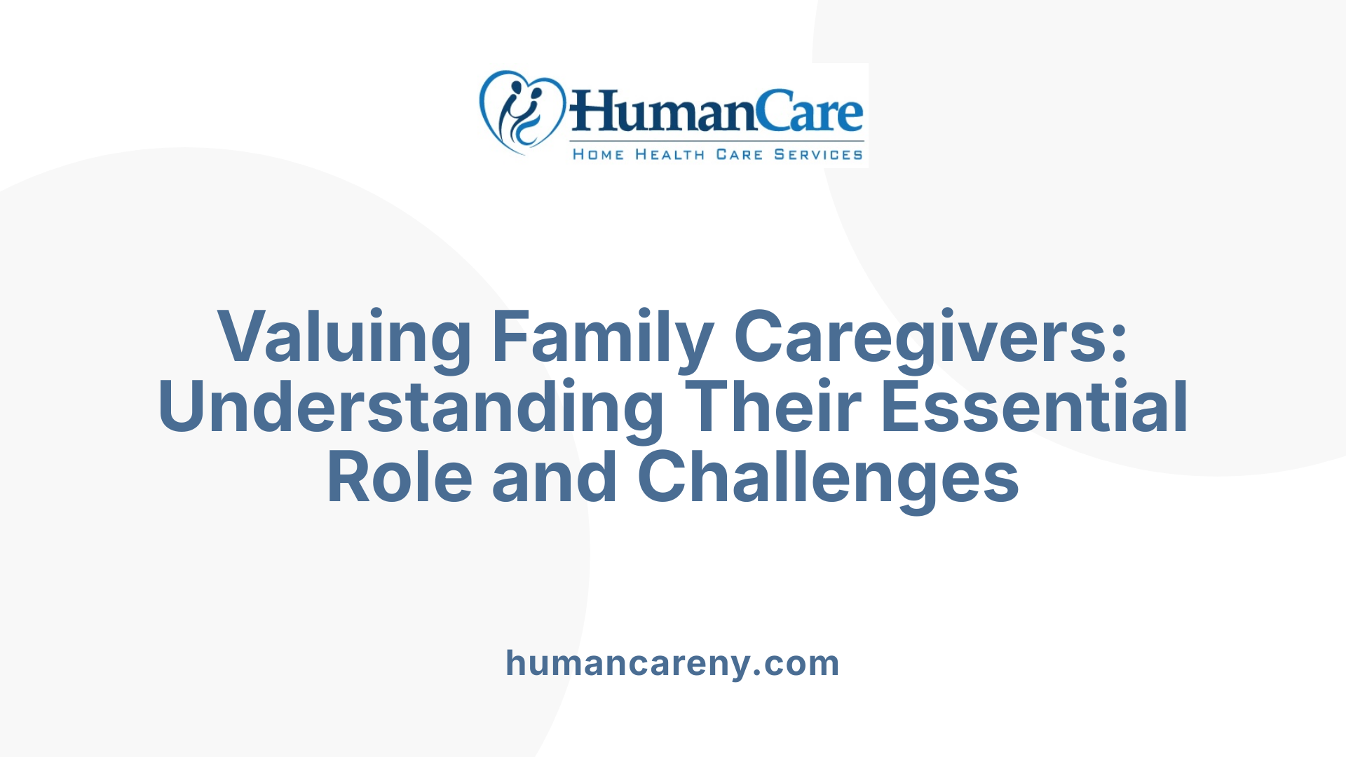 Valuing Family Caregivers: Understanding Their Essential Role and Challenges