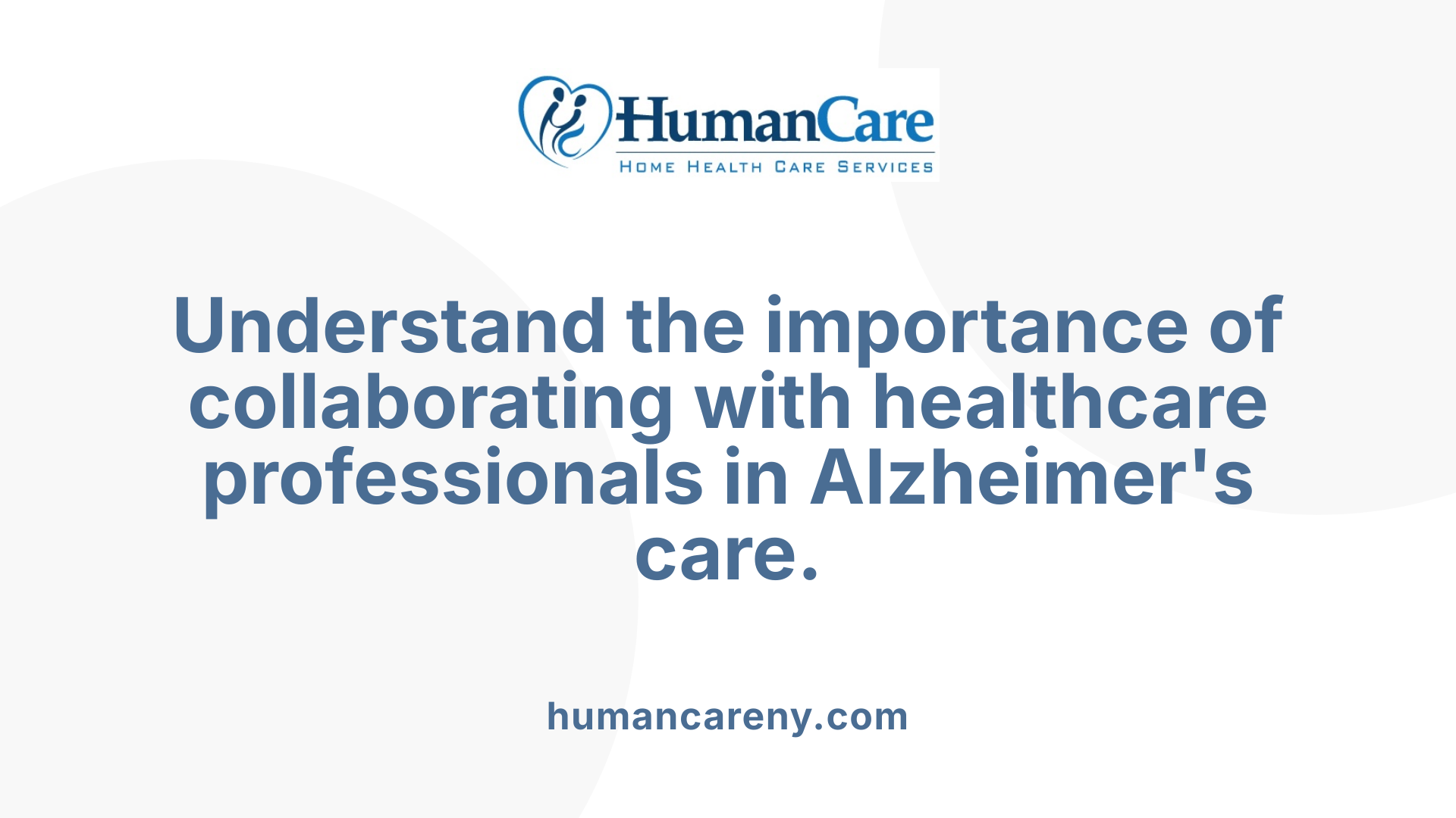 Understand the importance of collaborating with healthcare professionals in Alzheimer's care.