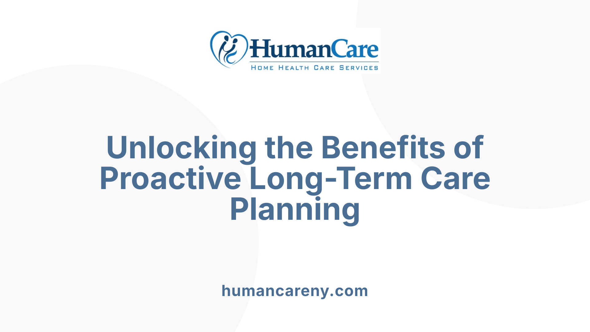 Unlocking the Benefits of Proactive Long-Term Care Planning