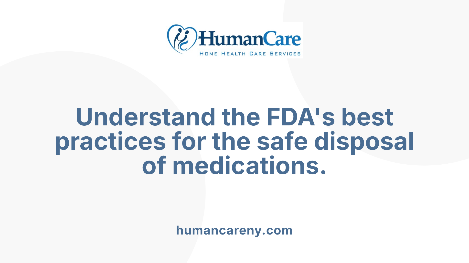 Understand the FDA's best practices for the safe disposal of medications.