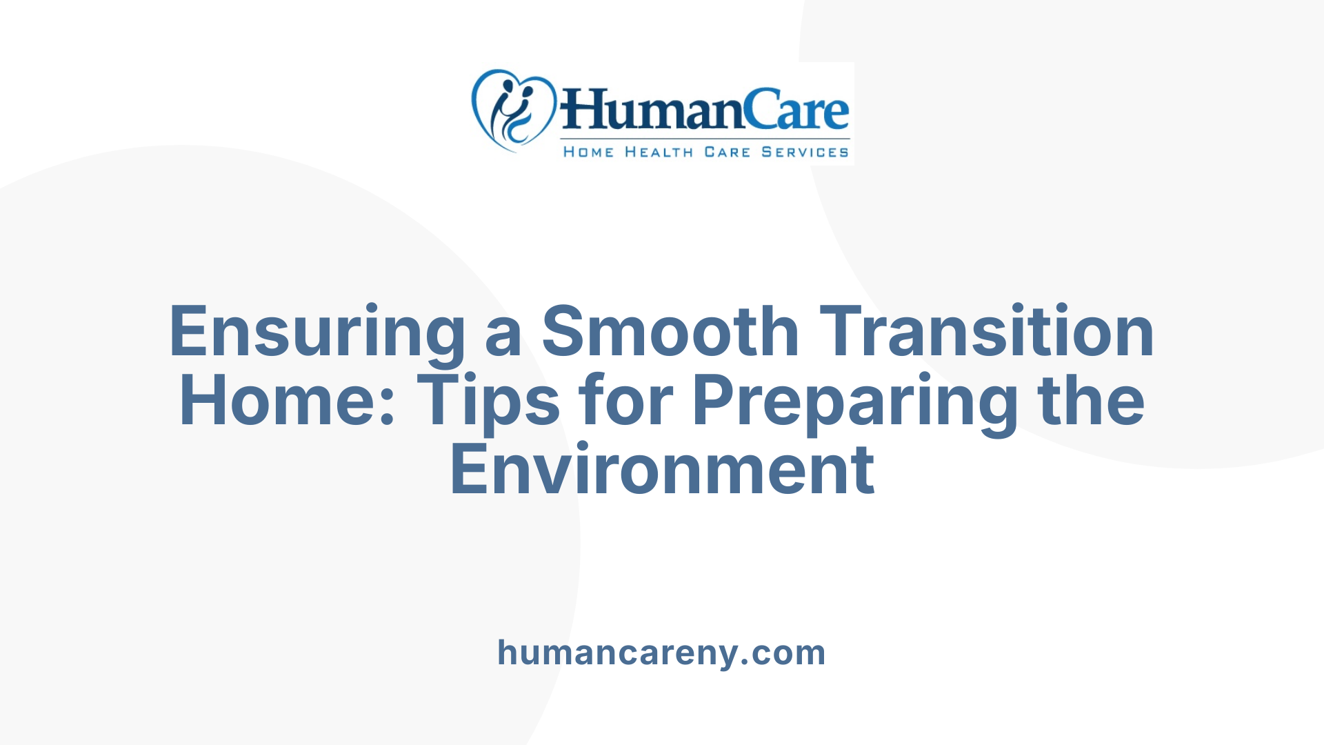Ensuring a Smooth Transition Home: Tips for Preparing the Environment