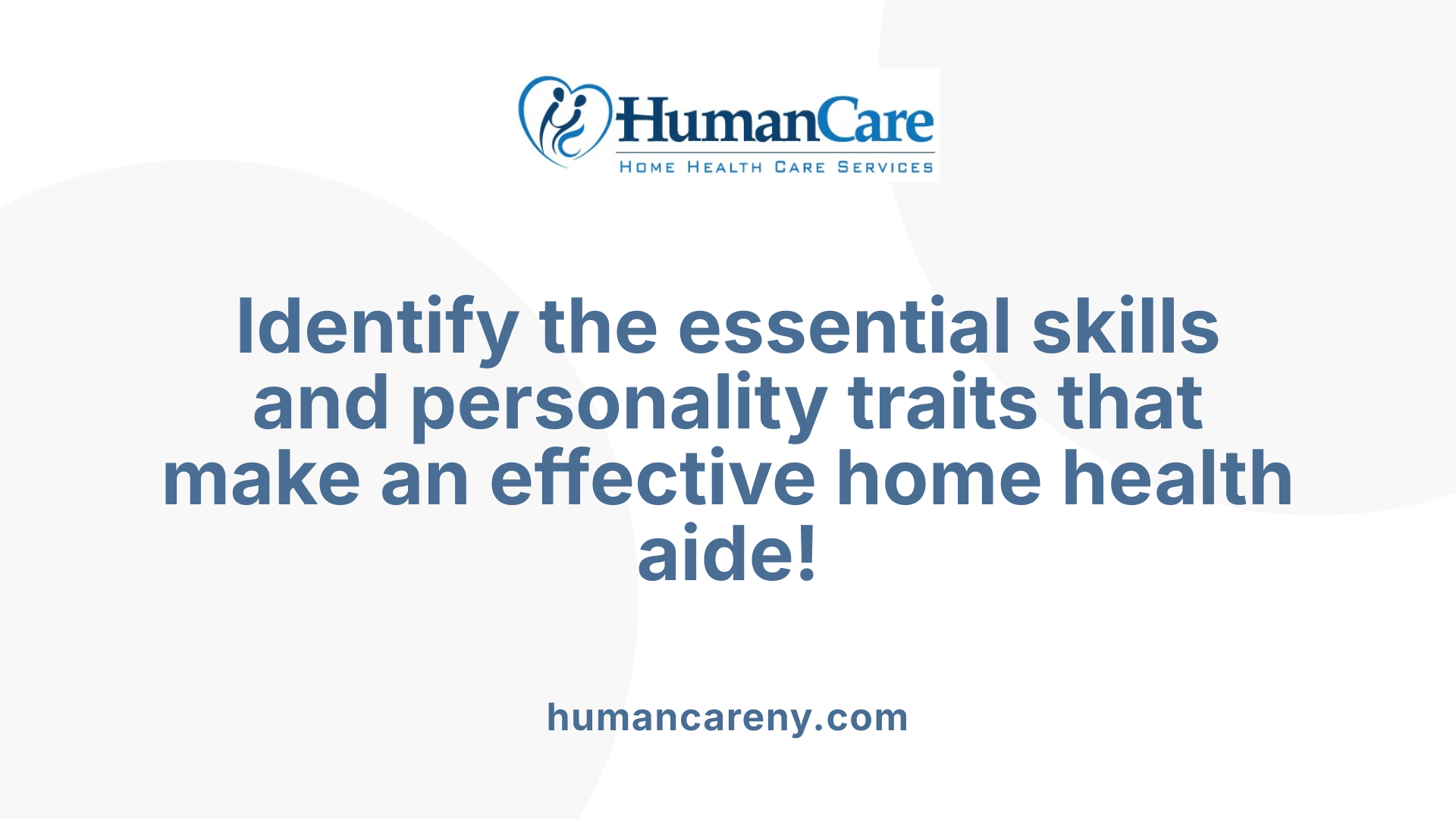 Identify the essential skills and personality traits that make an effective home health aide!