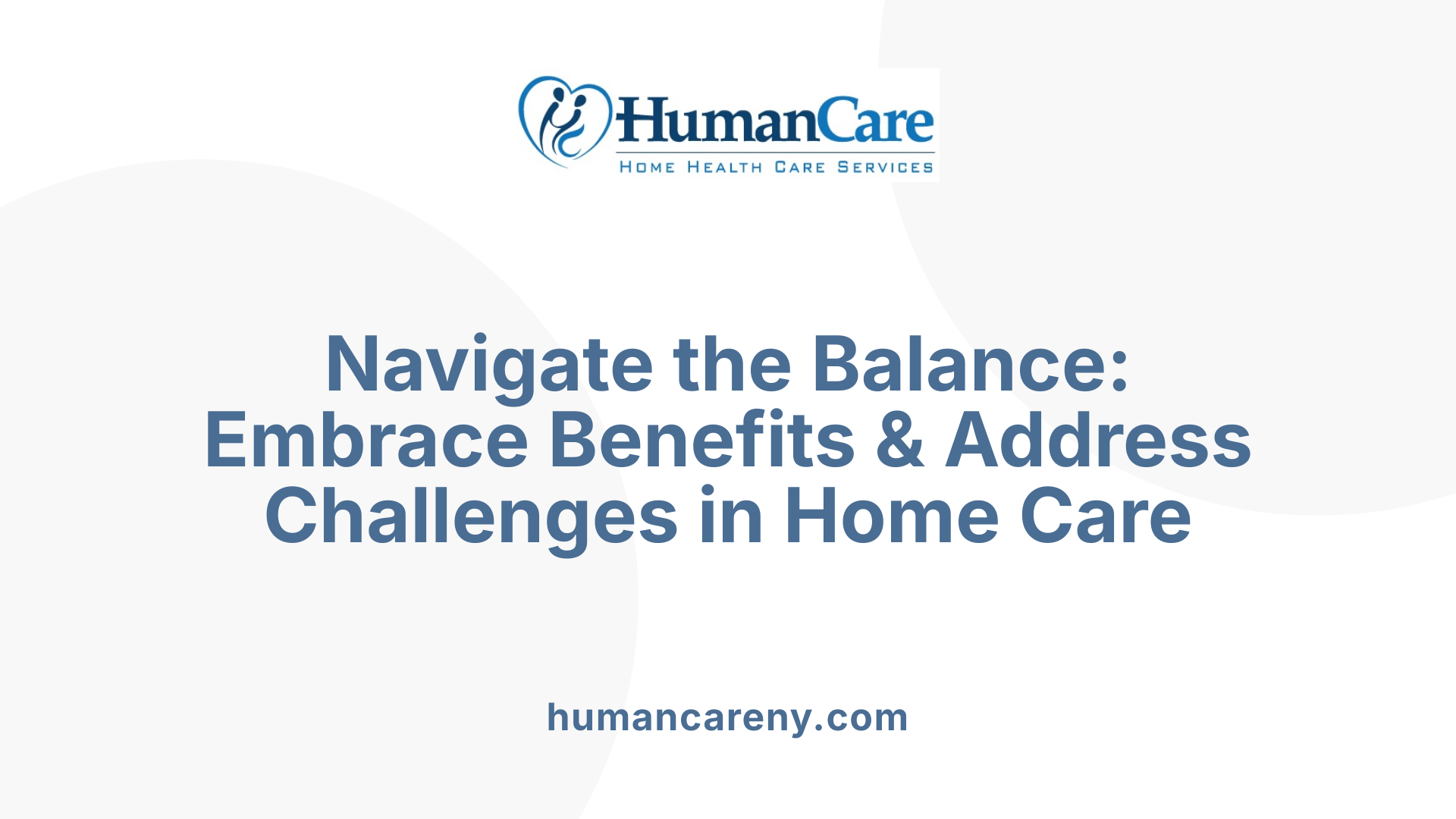 Navigate the Balance: Embrace Benefits & Address Challenges in Home Care