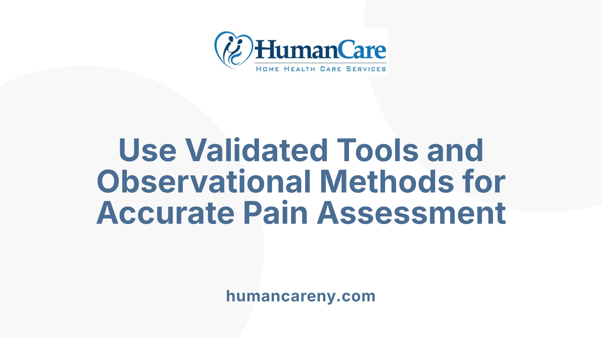Use Validated Tools and Observational Methods for Accurate Pain Assessment