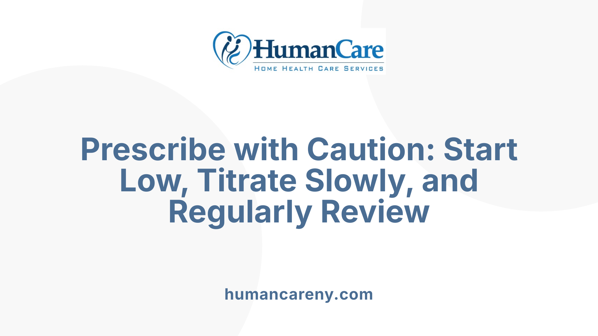 Prescribe with Caution: Start Low, Titrate Slowly, and Regularly Review