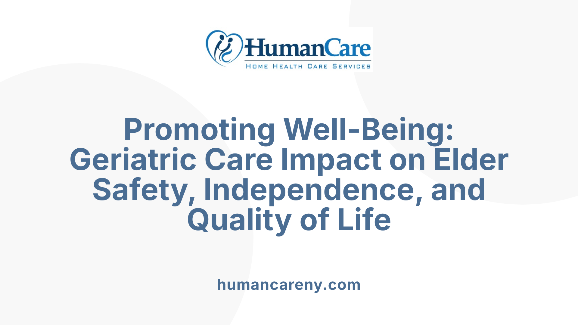 Promoting Well-Being: Geriatric Care Impact on Elder Safety, Independence, and Quality of Life