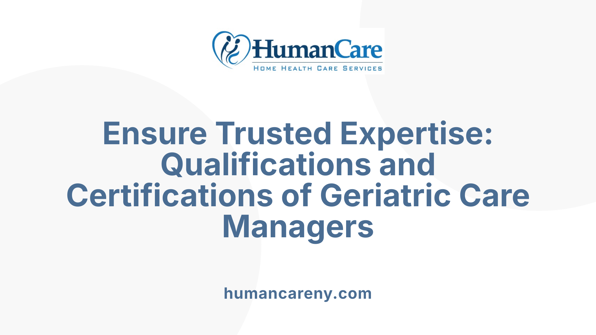 Ensure Trusted Expertise: Qualifications and Certifications of Geriatric Care Managers