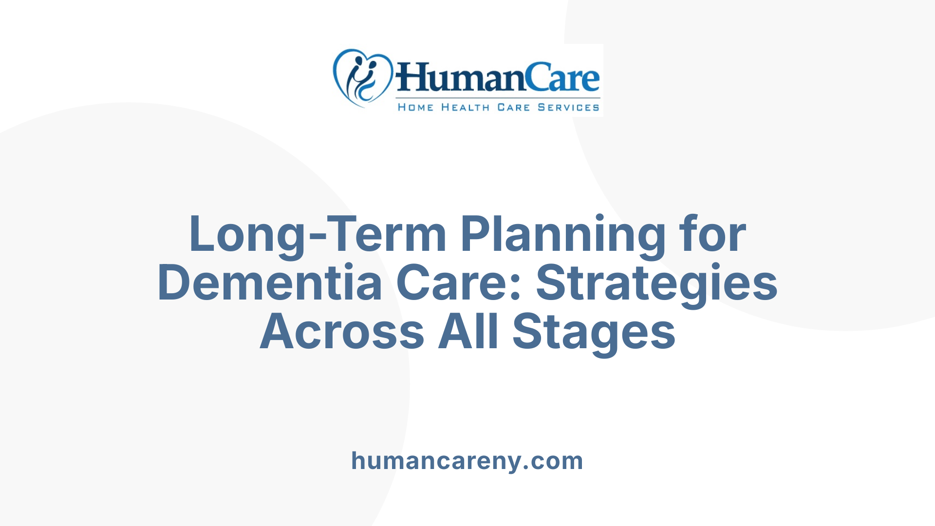 Long-Term Planning for Dementia Care: Strategies Across All Stages