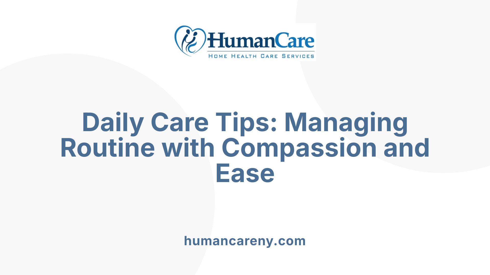 Daily Care Tips: Managing Routine with Compassion and Ease
