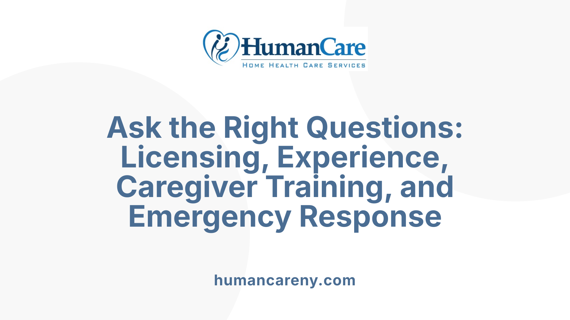 Ask the Right Questions: Licensing, Experience, Caregiver Training, and Emergency Response