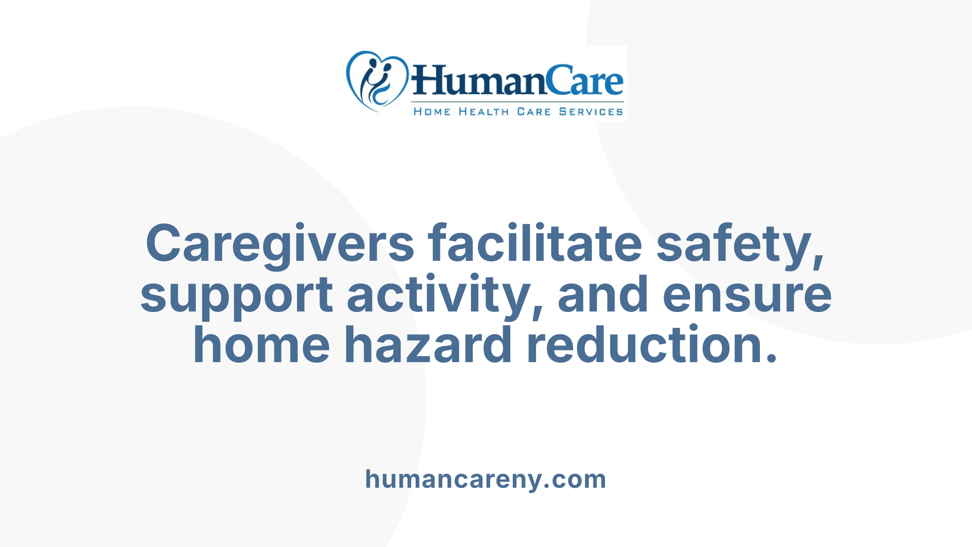Caregivers facilitate safety, support activity, and ensure home hazard reduction.